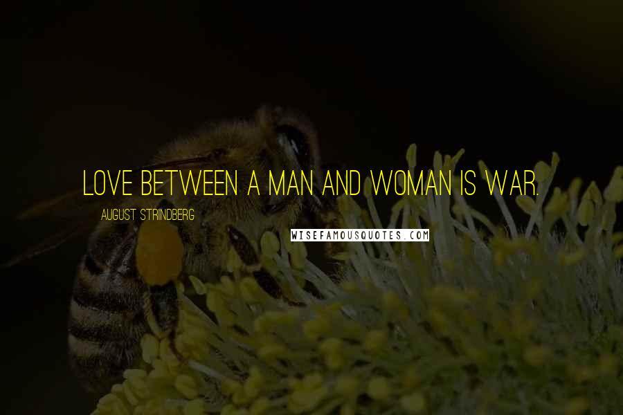 August Strindberg Quotes: Love between a man and woman is war.