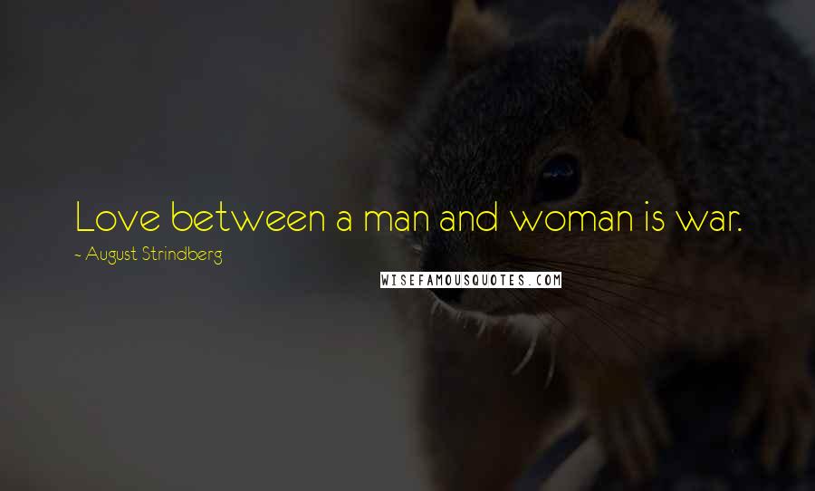August Strindberg Quotes: Love between a man and woman is war.