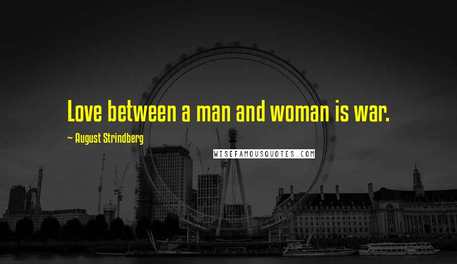 August Strindberg Quotes: Love between a man and woman is war.
