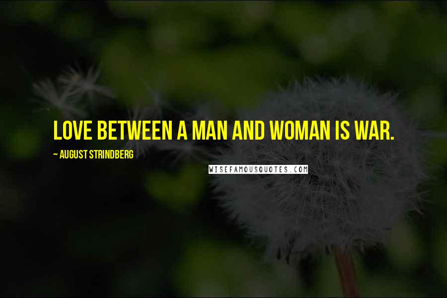 August Strindberg Quotes: Love between a man and woman is war.