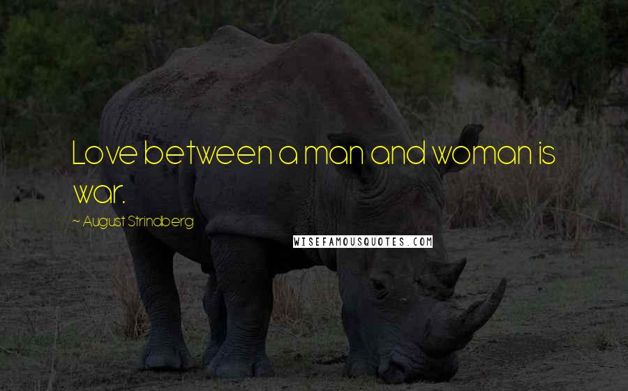 August Strindberg Quotes: Love between a man and woman is war.
