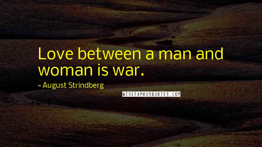 August Strindberg Quotes: Love between a man and woman is war.