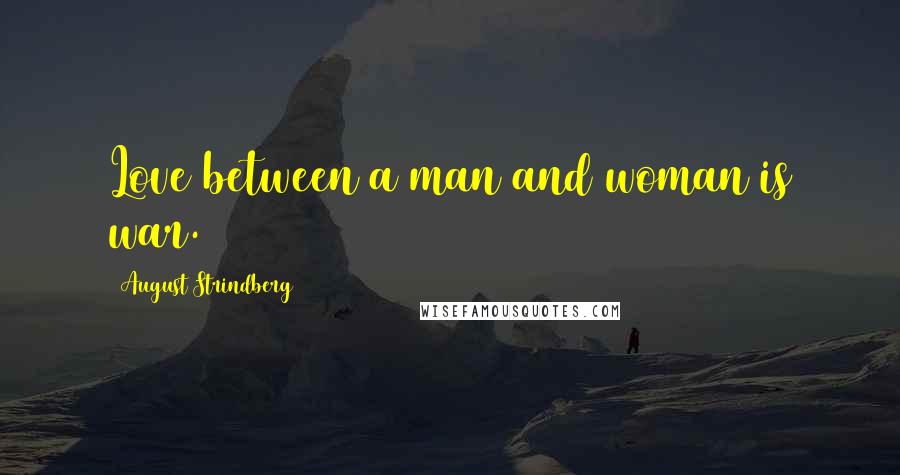 August Strindberg Quotes: Love between a man and woman is war.