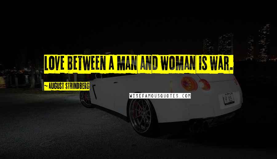 August Strindberg Quotes: Love between a man and woman is war.