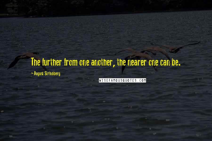 August Strindberg Quotes: The further from one another, the nearer one can be.