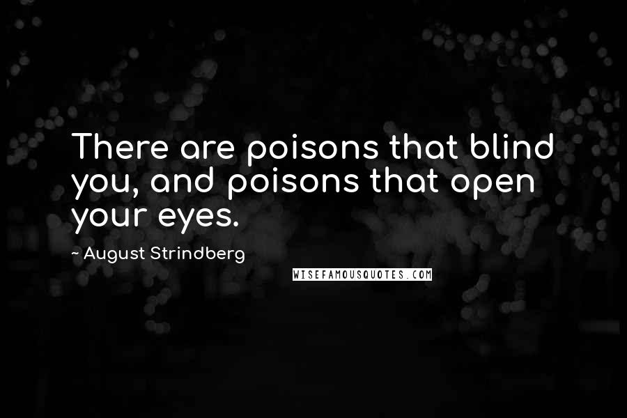 August Strindberg Quotes: There are poisons that blind you, and poisons that open your eyes.