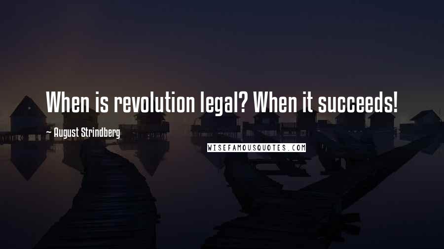 August Strindberg Quotes: When is revolution legal? When it succeeds!