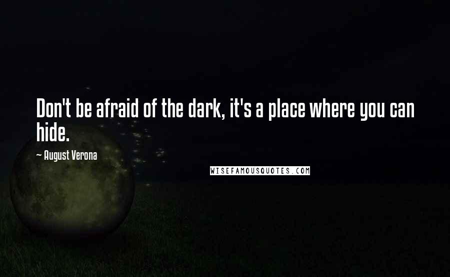 August Verona Quotes: Don't be afraid of the dark, it's a place where you can hide.