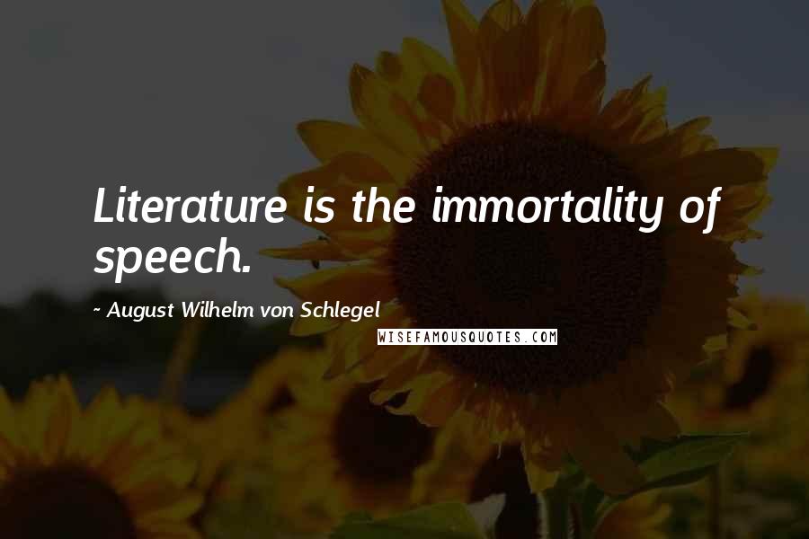 August Wilhelm Von Schlegel Quotes: Literature is the immortality of speech.