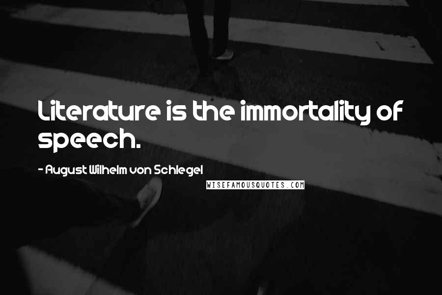 August Wilhelm Von Schlegel Quotes: Literature is the immortality of speech.