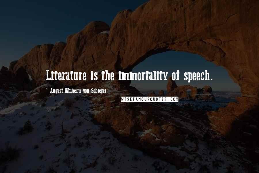 August Wilhelm Von Schlegel Quotes: Literature is the immortality of speech.