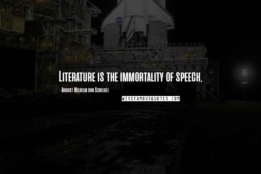 August Wilhelm Von Schlegel Quotes: Literature is the immortality of speech.