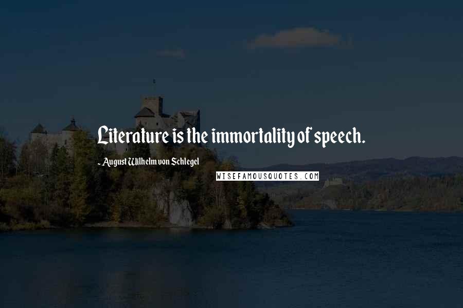 August Wilhelm Von Schlegel Quotes: Literature is the immortality of speech.