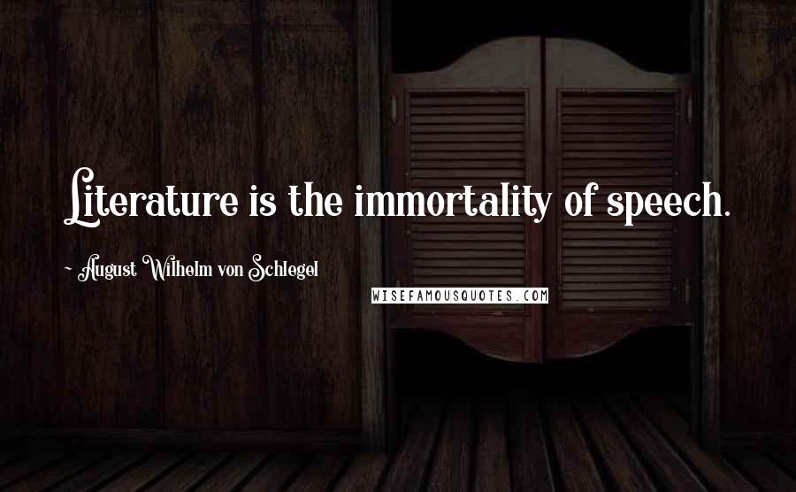 August Wilhelm Von Schlegel Quotes: Literature is the immortality of speech.