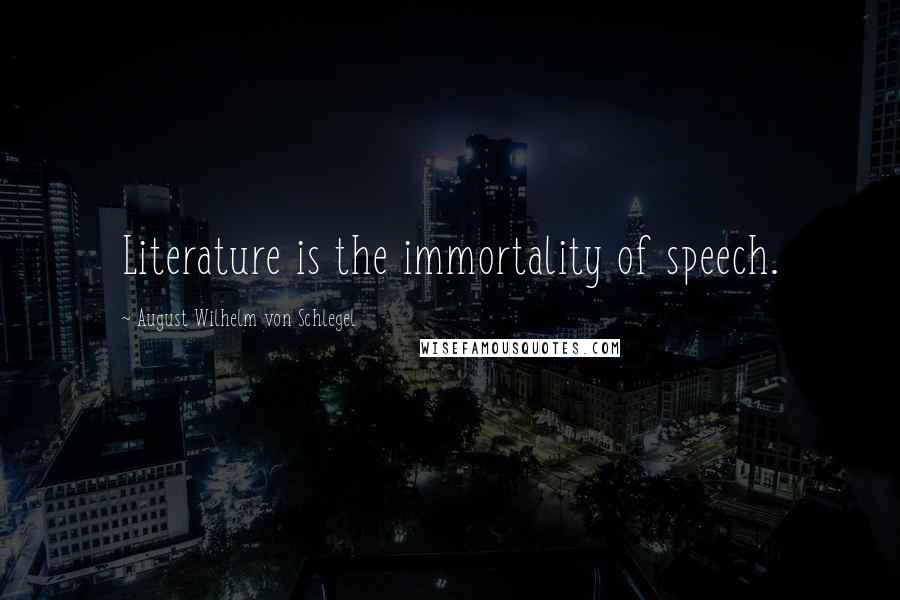 August Wilhelm Von Schlegel Quotes: Literature is the immortality of speech.