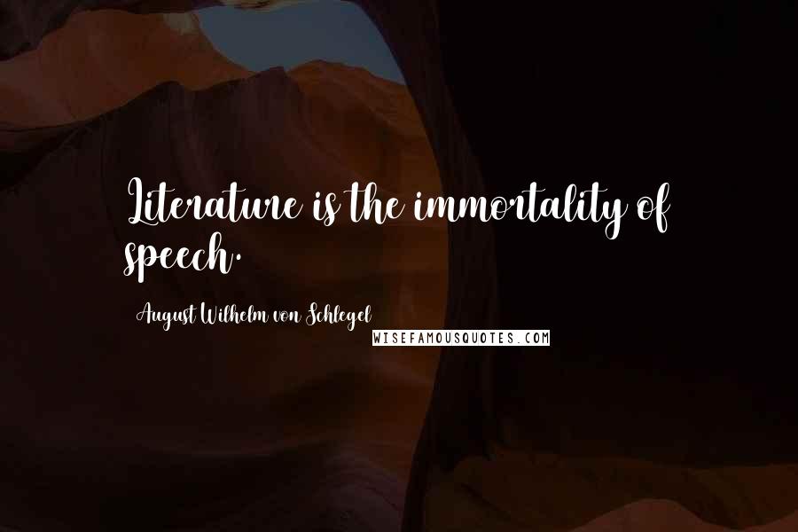 August Wilhelm Von Schlegel Quotes: Literature is the immortality of speech.