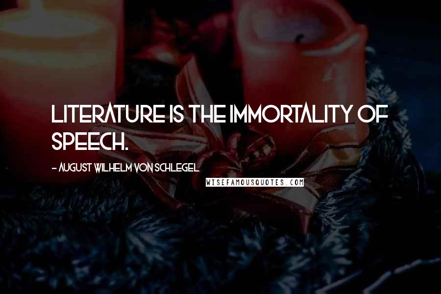 August Wilhelm Von Schlegel Quotes: Literature is the immortality of speech.