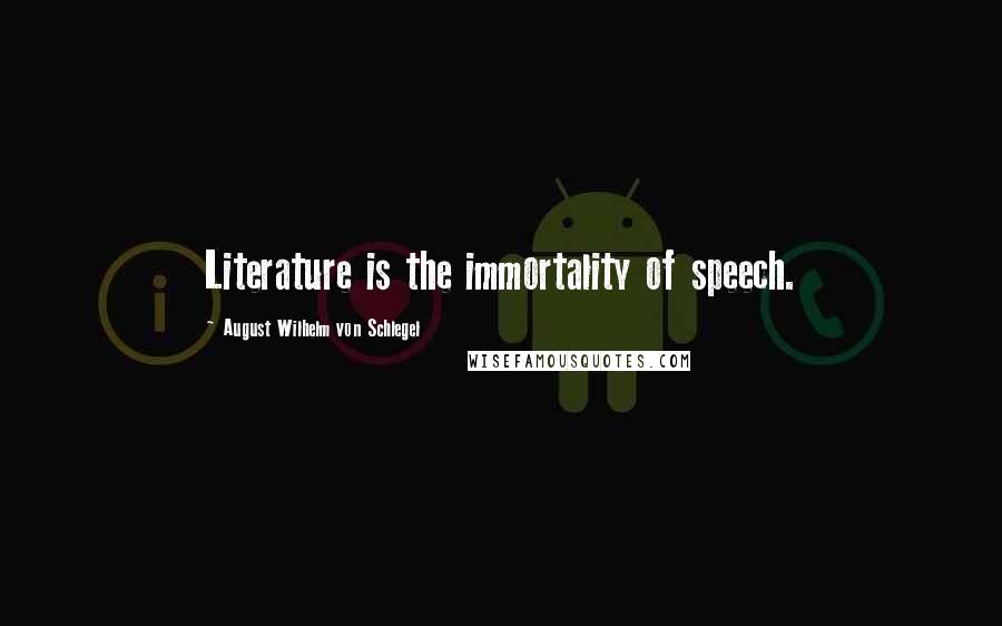 August Wilhelm Von Schlegel Quotes: Literature is the immortality of speech.