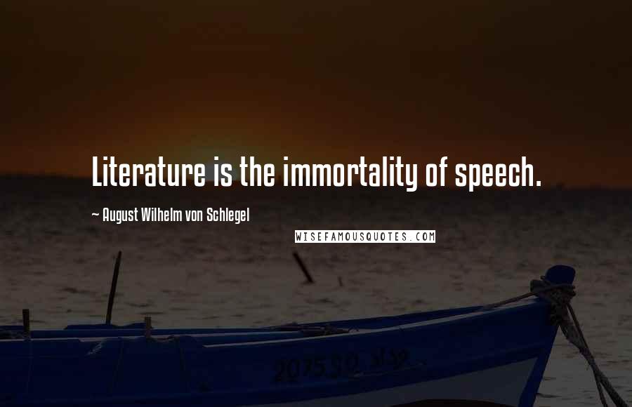 August Wilhelm Von Schlegel Quotes: Literature is the immortality of speech.