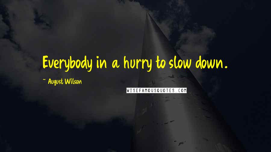 August Wilson Quotes: Everybody in a hurry to slow down.