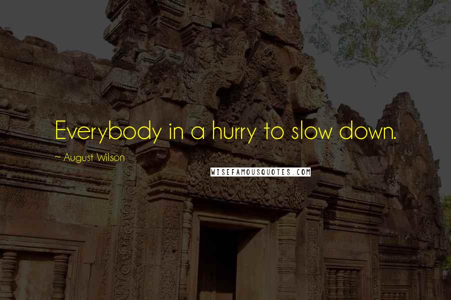 August Wilson Quotes: Everybody in a hurry to slow down.