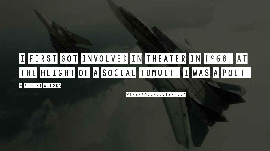 August Wilson Quotes: I first got involved in theater in 1968, at the height of a social tumult. I was a poet.
