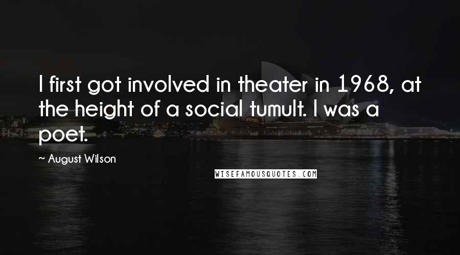 August Wilson Quotes: I first got involved in theater in 1968, at the height of a social tumult. I was a poet.