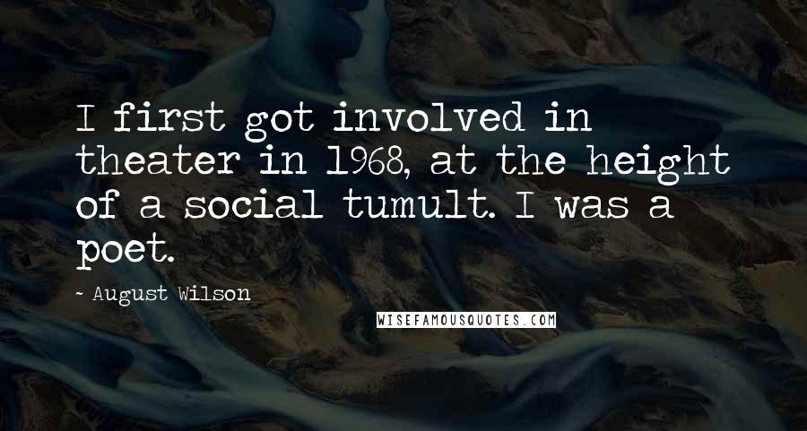 August Wilson Quotes: I first got involved in theater in 1968, at the height of a social tumult. I was a poet.