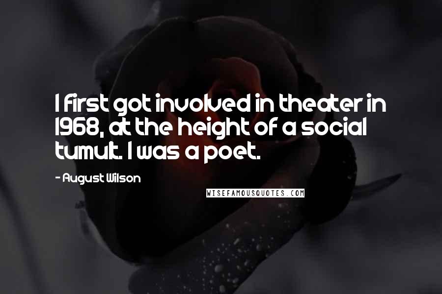 August Wilson Quotes: I first got involved in theater in 1968, at the height of a social tumult. I was a poet.