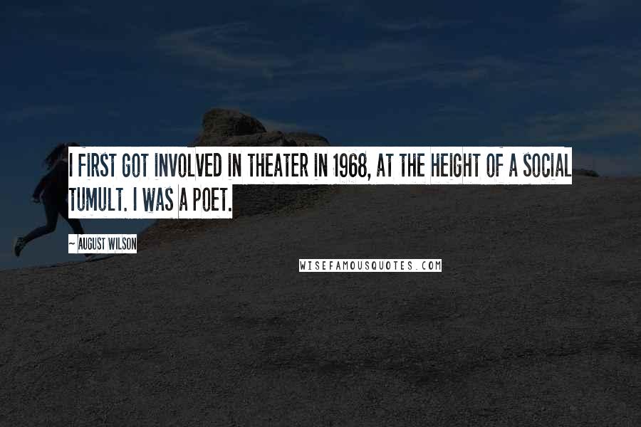 August Wilson Quotes: I first got involved in theater in 1968, at the height of a social tumult. I was a poet.