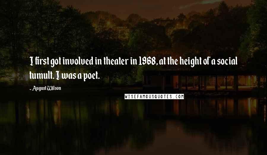 August Wilson Quotes: I first got involved in theater in 1968, at the height of a social tumult. I was a poet.