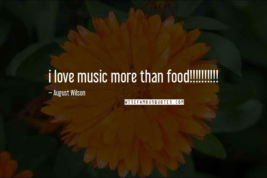 August Wilson Quotes: i love music more than food!!!!!!!!!!