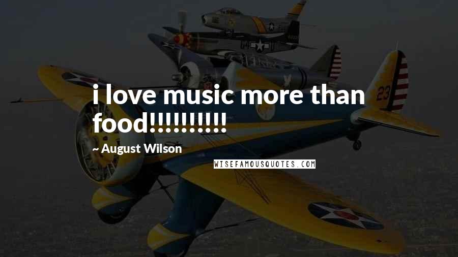 August Wilson Quotes: i love music more than food!!!!!!!!!!