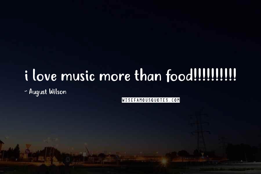 August Wilson Quotes: i love music more than food!!!!!!!!!!