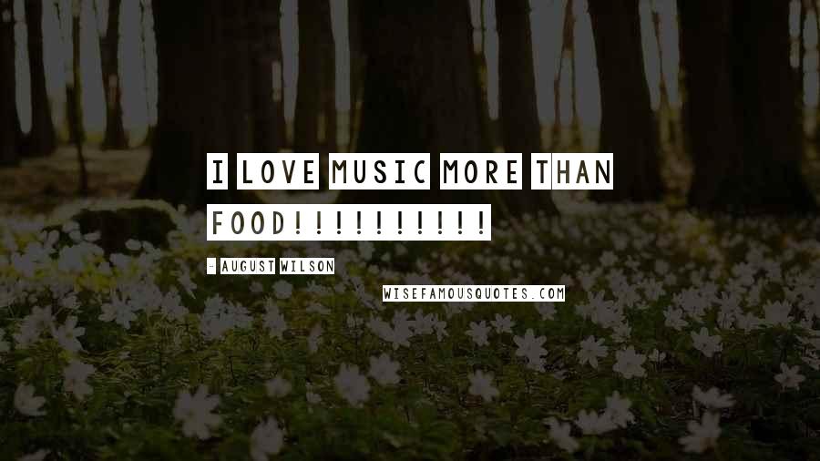 August Wilson Quotes: i love music more than food!!!!!!!!!!