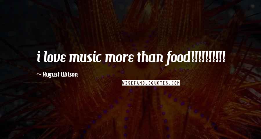 August Wilson Quotes: i love music more than food!!!!!!!!!!