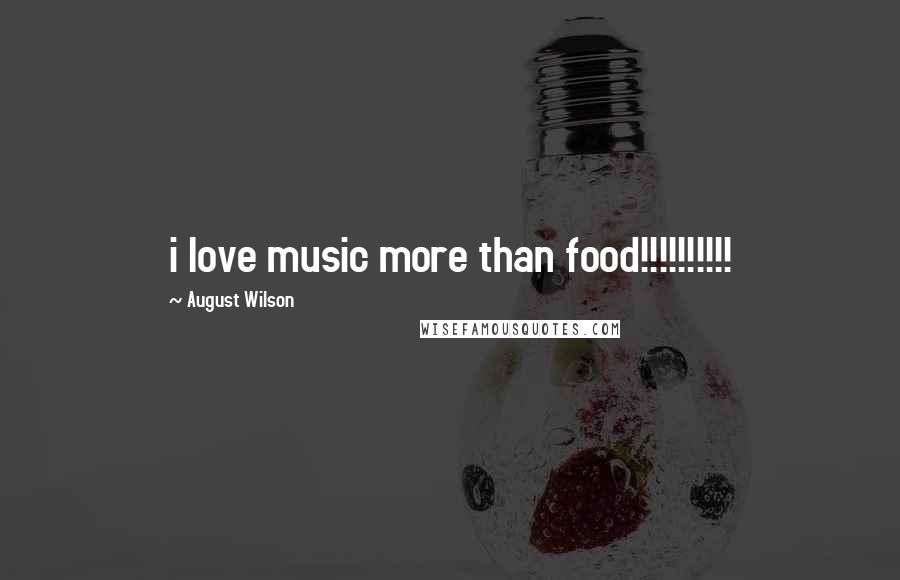 August Wilson Quotes: i love music more than food!!!!!!!!!!