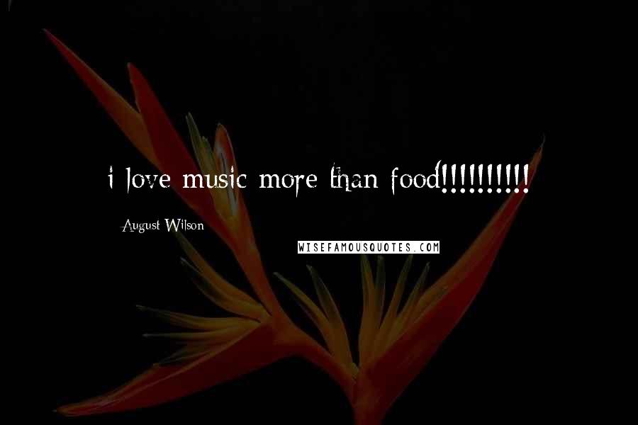 August Wilson Quotes: i love music more than food!!!!!!!!!!