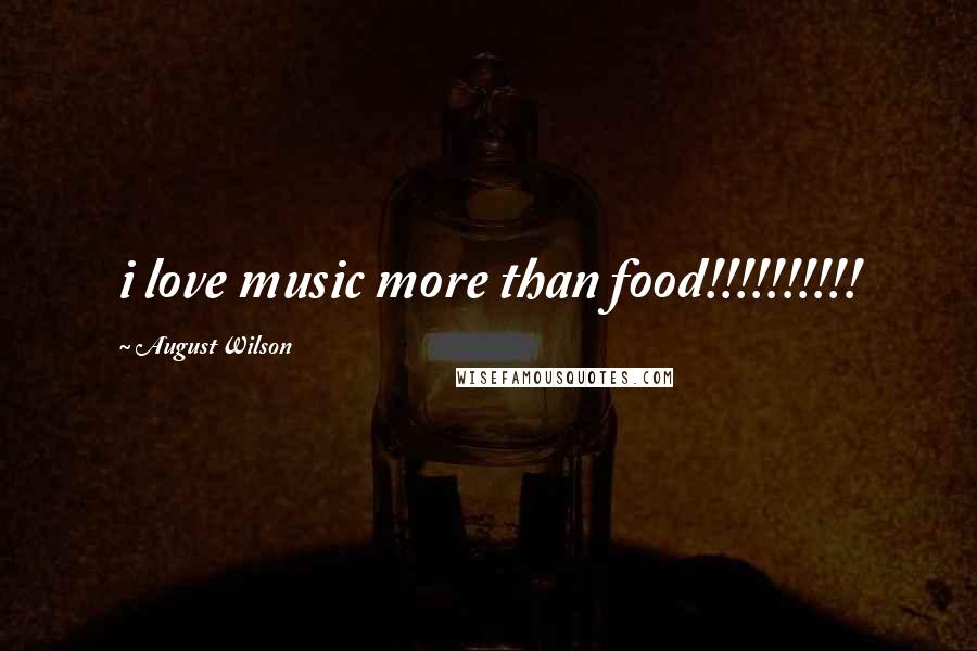 August Wilson Quotes: i love music more than food!!!!!!!!!!