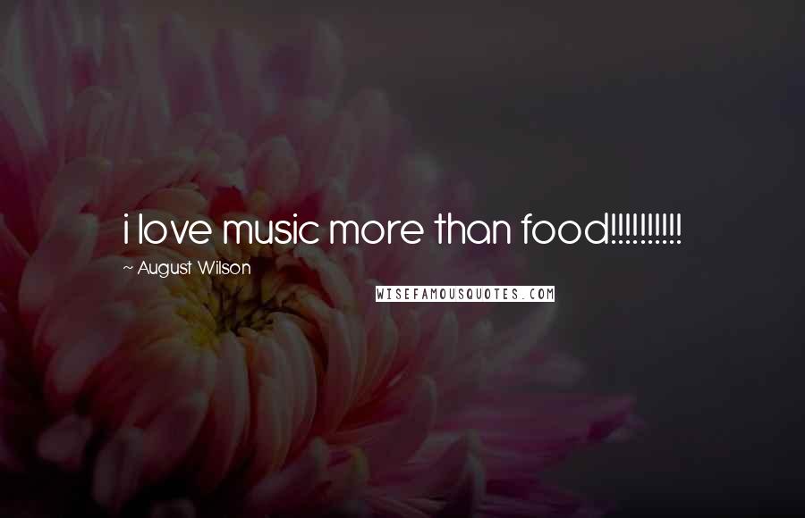 August Wilson Quotes: i love music more than food!!!!!!!!!!