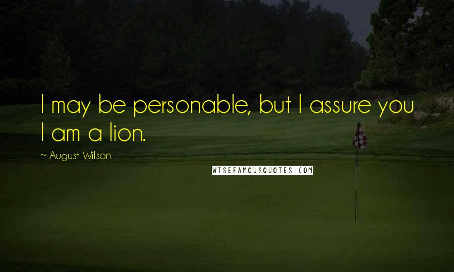August Wilson Quotes: I may be personable, but I assure you I am a lion.