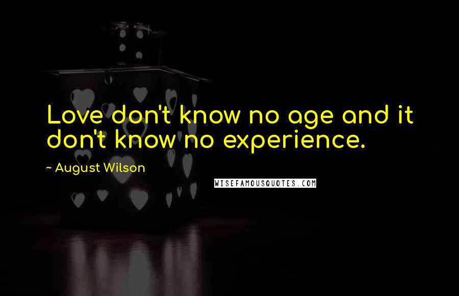 August Wilson Quotes: Love don't know no age and it don't know no experience.