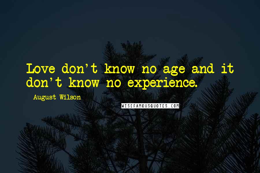 August Wilson Quotes: Love don't know no age and it don't know no experience.