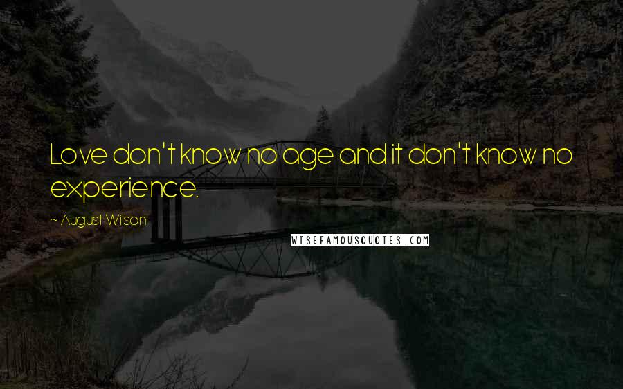 August Wilson Quotes: Love don't know no age and it don't know no experience.