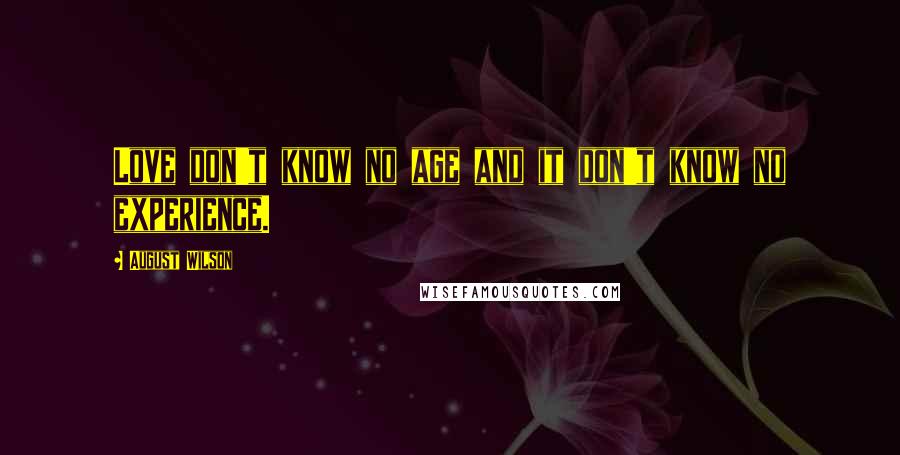 August Wilson Quotes: Love don't know no age and it don't know no experience.