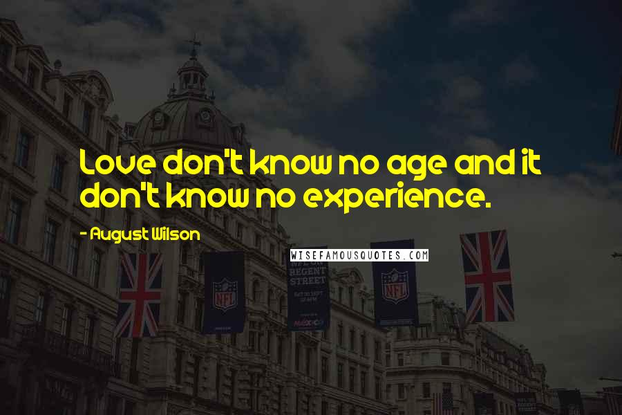 August Wilson Quotes: Love don't know no age and it don't know no experience.