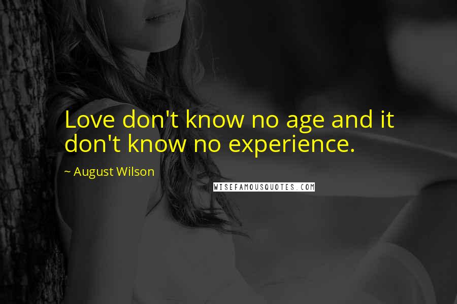 August Wilson Quotes: Love don't know no age and it don't know no experience.