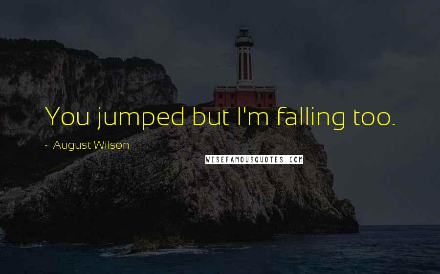August Wilson Quotes: You jumped but I'm falling too.
