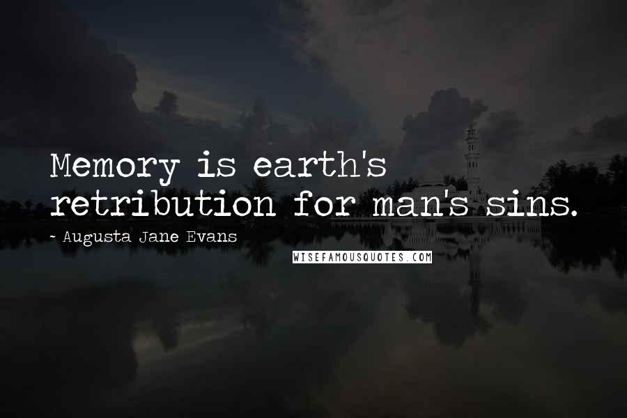Augusta Jane Evans Quotes: Memory is earth's retribution for man's sins.
