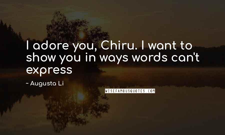 Augusta Li Quotes: I adore you, Chiru. I want to show you in ways words can't express